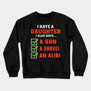 I have daughter I also have A gun A shovel An alibi Crewneck Sweatshirt